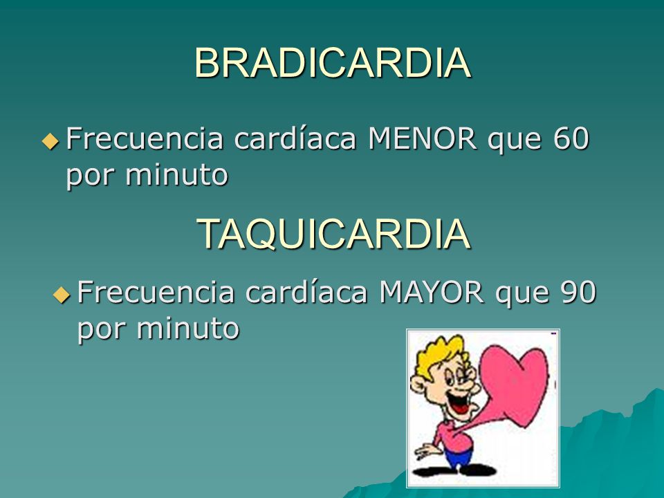 BRADICARDIA TAQUICARDIA Frecuencia cardíaca MENOR que 60 por minuto