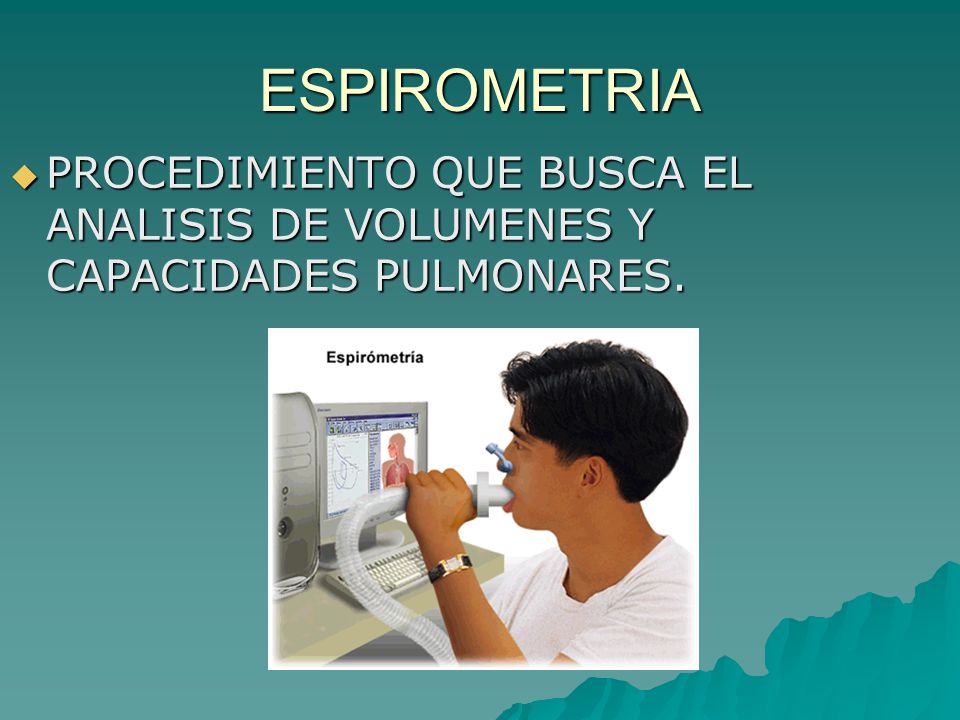ESPIROMETRIA PROCEDIMIENTO QUE BUSCA EL ANALISIS DE VOLUMENES Y CAPACIDADES PULMONARES.