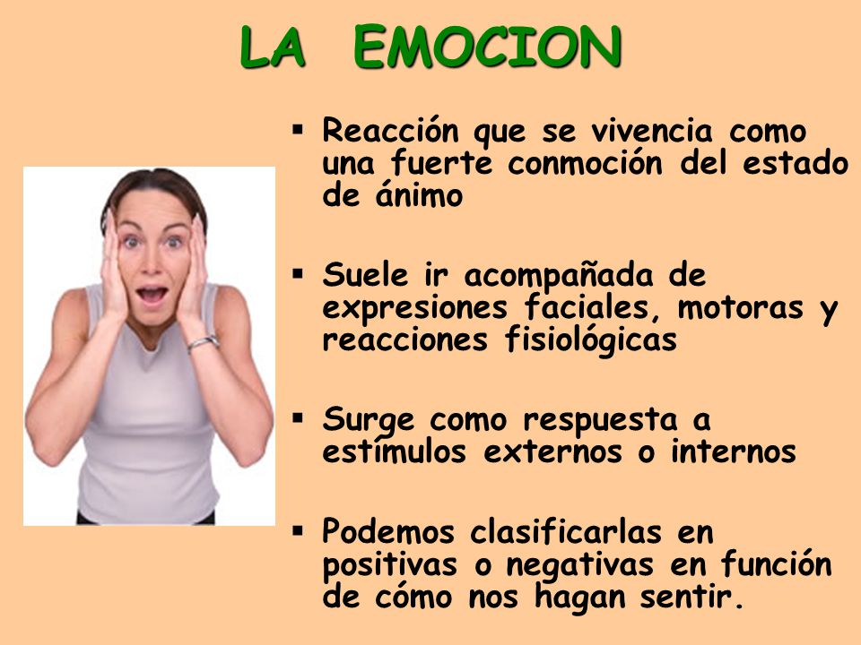 LA EMOCION Reacción que se vivencia como una fuerte conmoción del estado de ánimo.