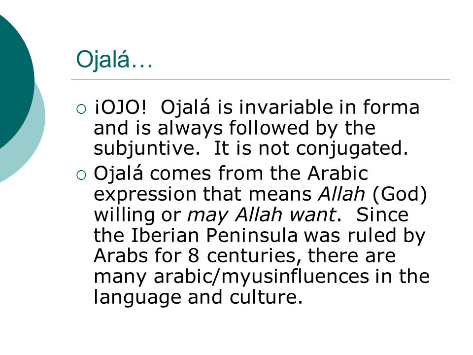Ojalá… ¡OJO! Ojalá is invariable in forma and is always followed by the subjuntive. It is not conjugated.