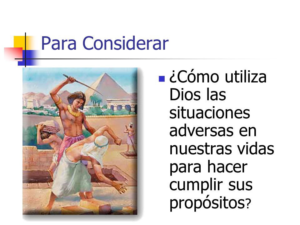 Para Considerar ¿Cómo utiliza Dios las situaciones adversas en nuestras vidas para hacer cumplir sus propósitos