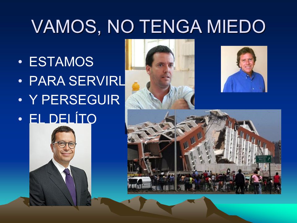 VAMOS, NO TENGA MIEDO ESTAMOS PARA SERVIRLE Y PERSEGUIR EL DELÍTO