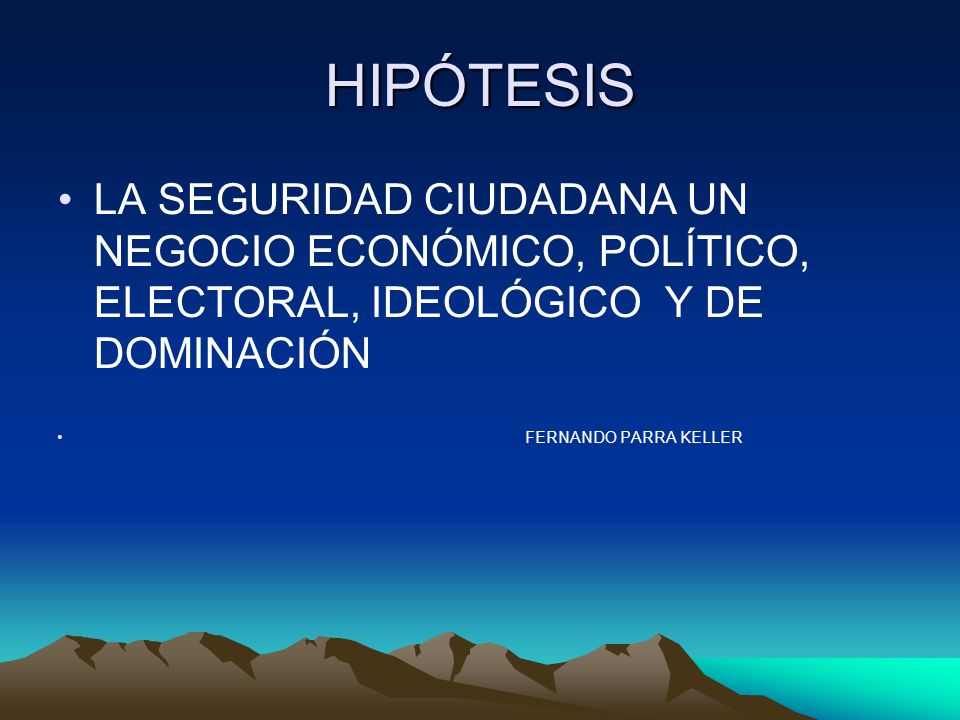 HIPÓTESIS LA SEGURIDAD CIUDADANA UN NEGOCIO ECONÓMICO, POLÍTICO, ELECTORAL, IDEOLÓGICO Y DE DOMINACIÓN.