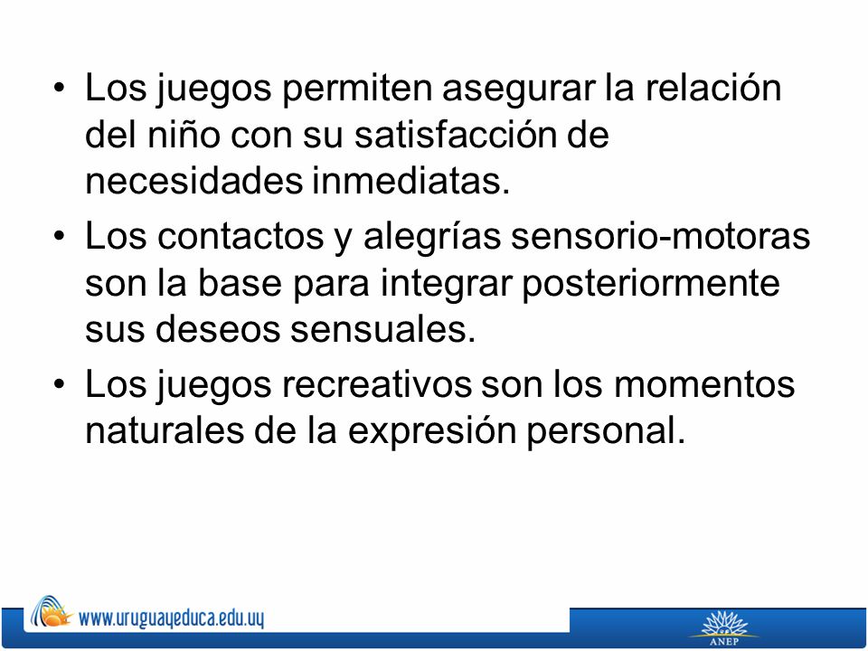 Los juegos permiten asegurar la relación del niño con su satisfacción de necesidades inmediatas.