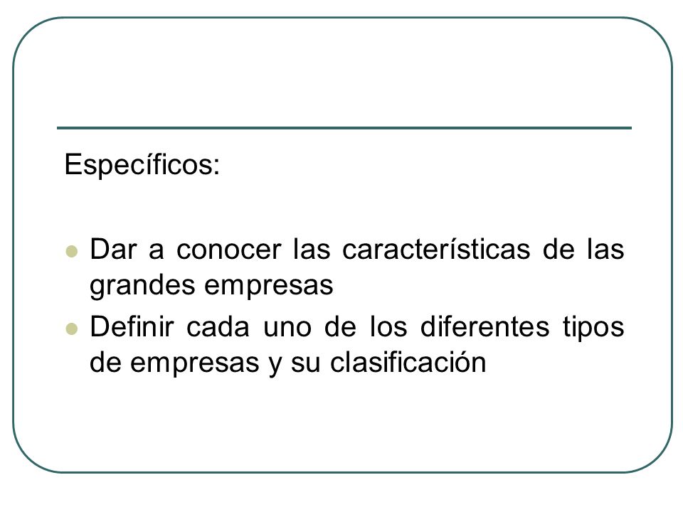 Específicos: Dar a conocer las características de las grandes empresas.