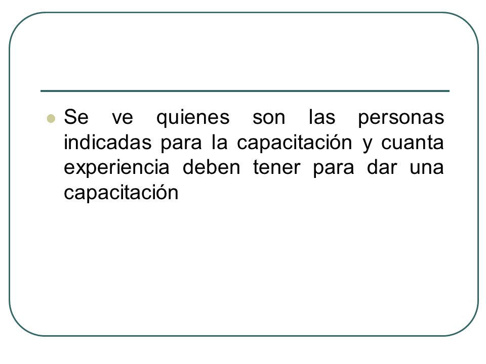 Se ve quienes son las personas indicadas para la capacitación y cuanta experiencia deben tener para dar una capacitación