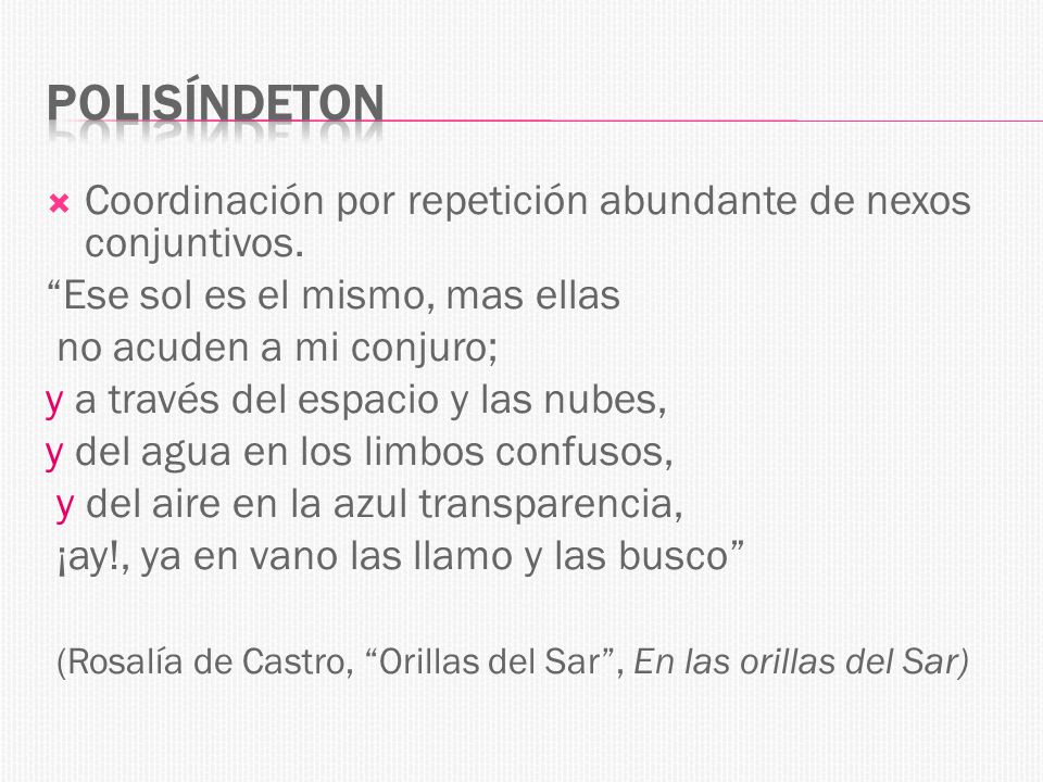 Polisíndeton Coordinación por repetición abundante de nexos conjuntivos. Ese sol es el mismo, mas ellas.