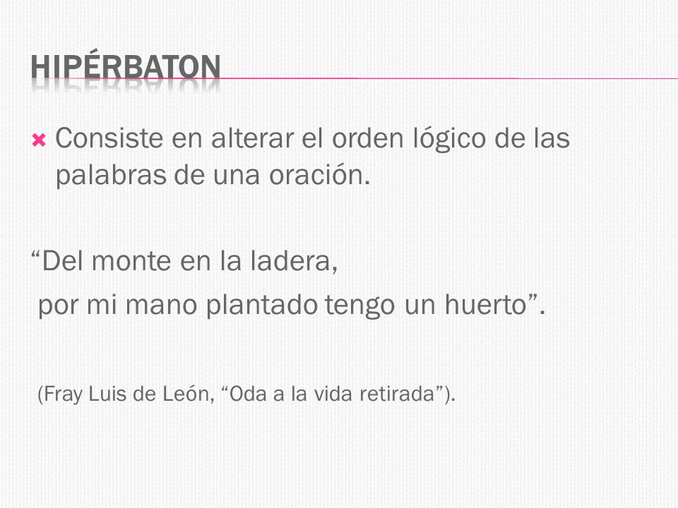 Hipérbaton Consiste en alterar el orden lógico de las palabras de una oración. Del monte en la ladera,