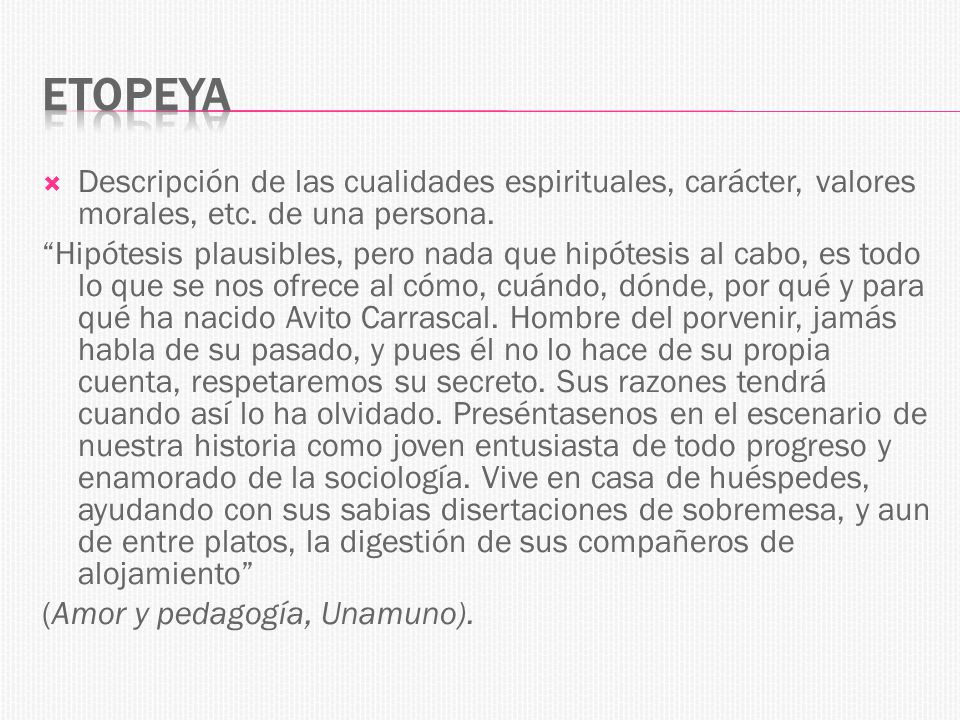 Etopeya Descripción de las cualidades espirituales, carácter, valores morales, etc. de una persona.