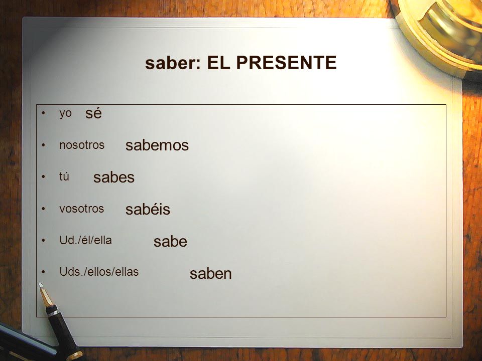 saber: EL PRESENTE sé sabemos sabes sabéis sabe saben yo nosotros tú
