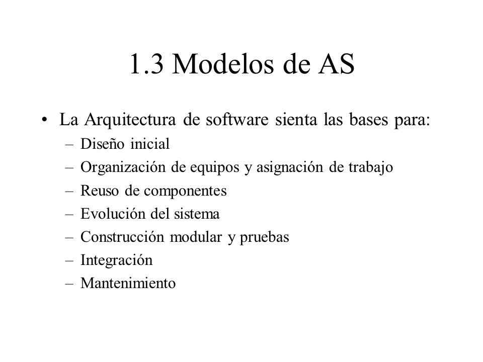 1.3 Modelos de AS La Arquitectura de software sienta las bases para: