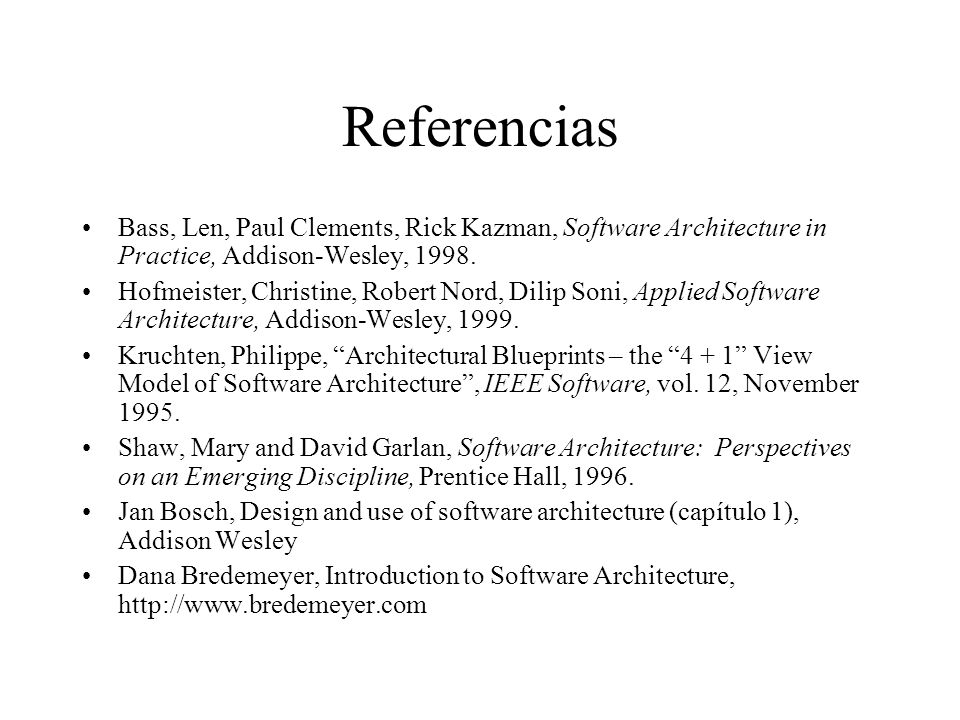 Referencias Bass, Len, Paul Clements, Rick Kazman, Software Architecture in Practice, Addison-Wesley,