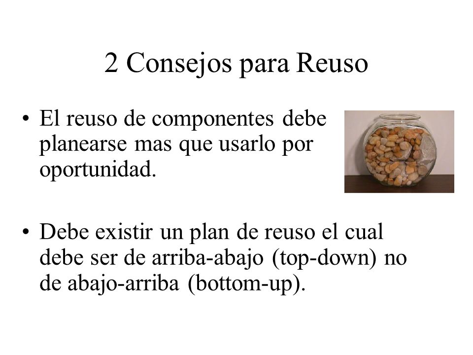 2 Consejos para Reuso El reuso de componentes debe planearse mas que usarlo por oportunidad.