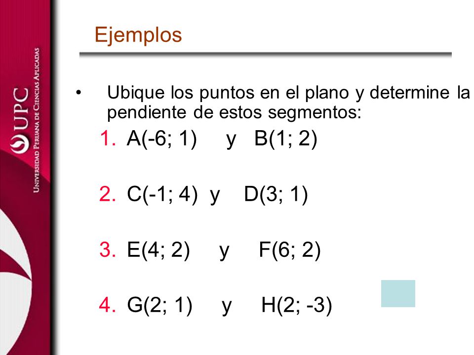 Ejemplos A(-6; 1) y B(1; 2) C(-1; 4) y D(3; 1) E(4; 2) y F(6; 2)