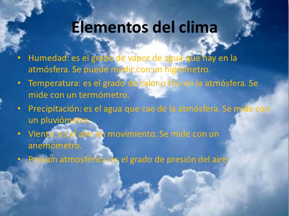 Elementos del clima Humedad: es el grado de vapor de agua que hay en la atmósfera. Se puede medir con un higrómetro.