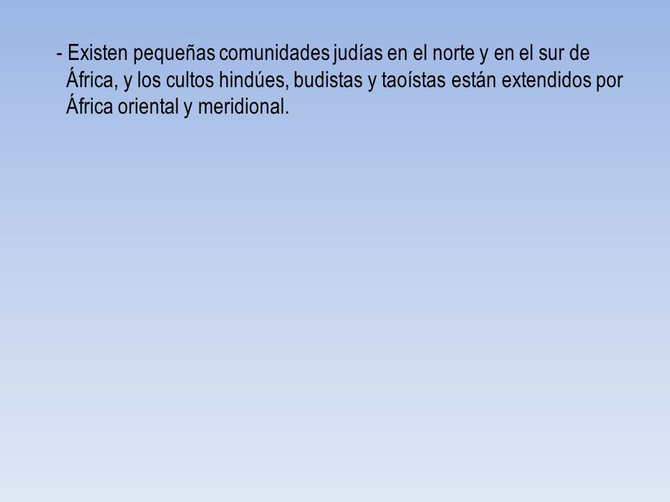 - Existen pequeñas comunidades judías en el norte y en el sur de África, y los cultos hindúes, budistas y taoístas están extendidos por África oriental y meridional.