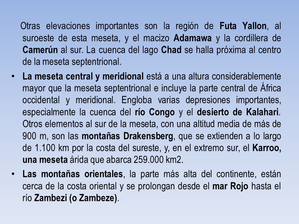 Otras elevaciones importantes son la región de Futa Yallon, al suroeste de esta meseta, y el macizo Adamawa y la cordillera de Camerún al sur. La cuenca del lago Chad se halla próxima al centro de la meseta septentrional.