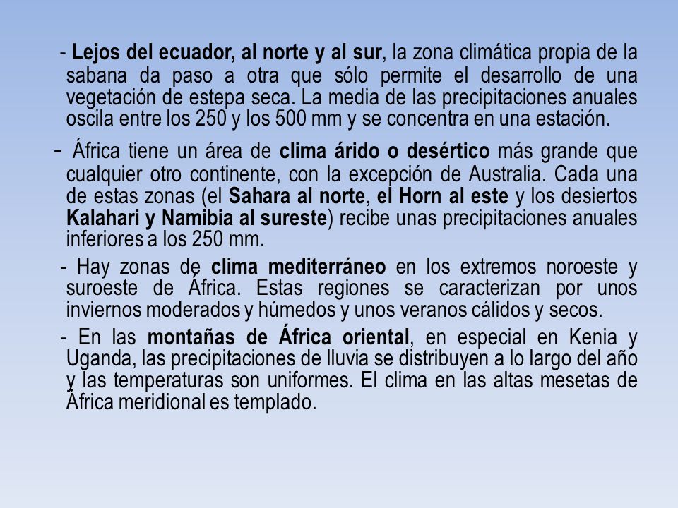 - Lejos del ecuador, al norte y al sur, la zona climática propia de la sabana da paso a otra que sólo permite el desarrollo de una vegetación de estepa seca. La media de las precipitaciones anuales oscila entre los 250 y los 500 mm y se concentra en una estación.