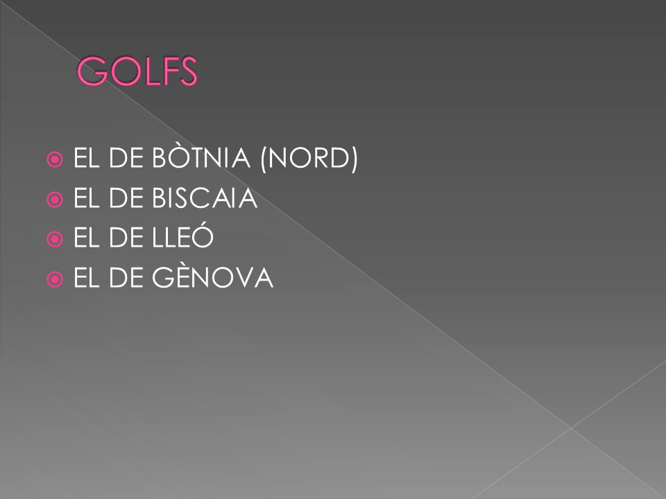 GOLFS EL DE BÒTNIA (NORD) EL DE BISCAIA EL DE LLEÓ EL DE GÈNOVA
