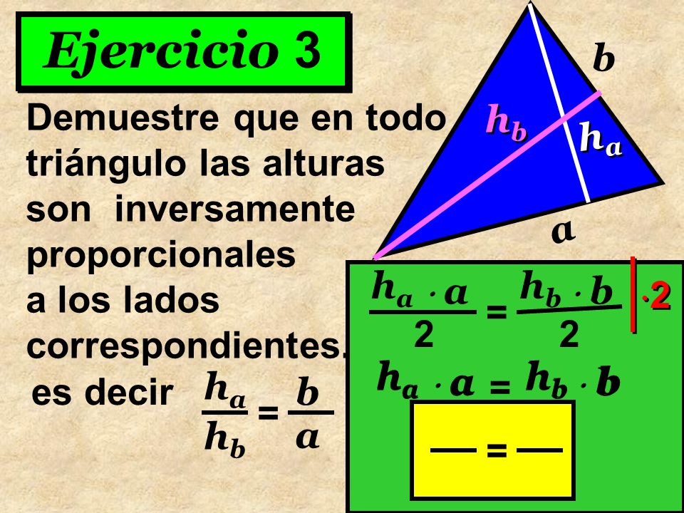 Ejercicio 3 b. Demuestre que en todo triángulo las alturas son inversamente proporcionales a los lados correspondientes.