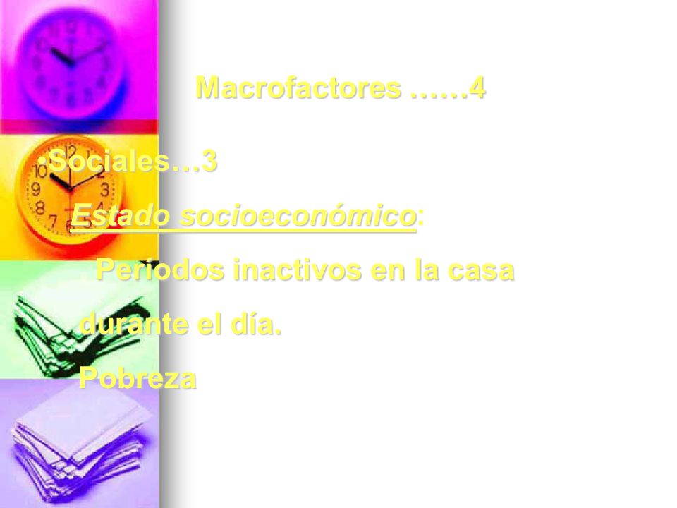 Macrofactores ……4 Sociales…3. Estado socioeconómico: Períodos inactivos en la casa. durante el día.