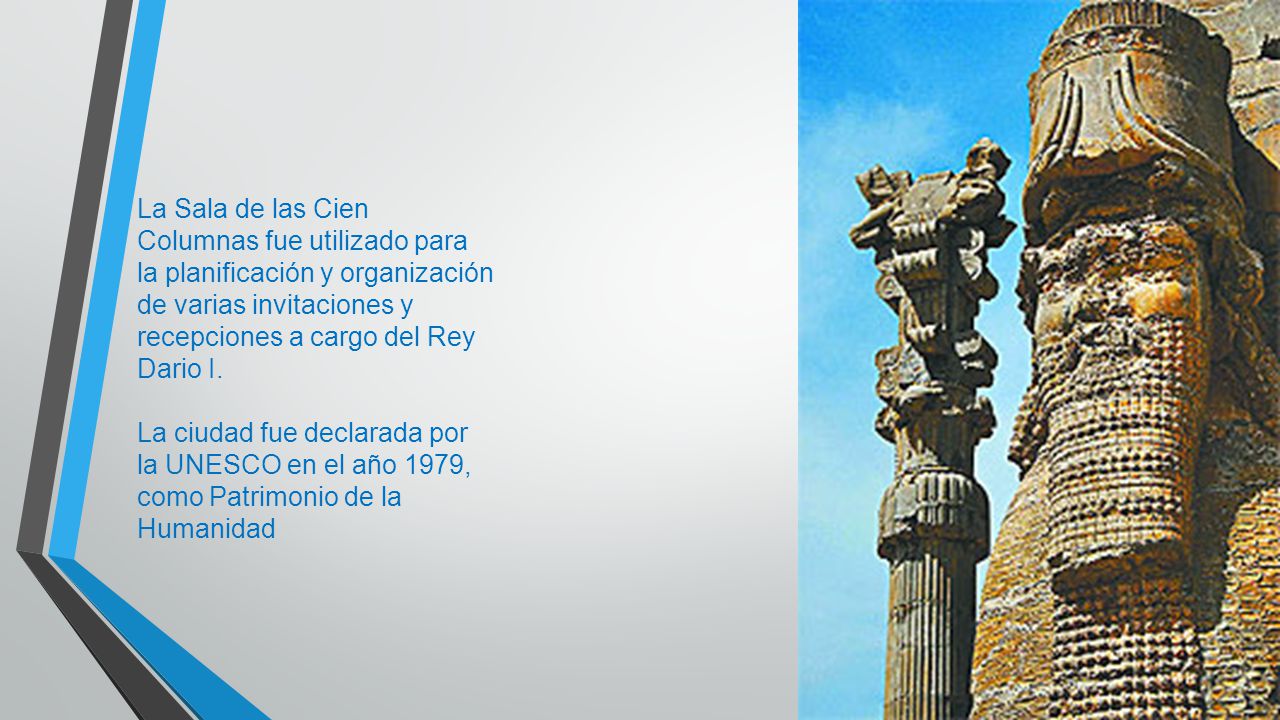 La Sala de las Cien Columnas fue utilizado para la planificación y organización de varias invitaciones y recepciones a cargo del Rey Dario I.