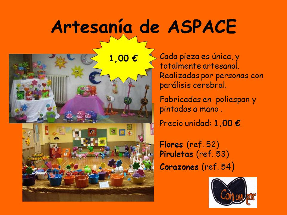 Artesanía de ASPACE 1,00 € Cada pieza es única, y totalmente artesanal. Realizadas por personas con parálisis cerebral.
