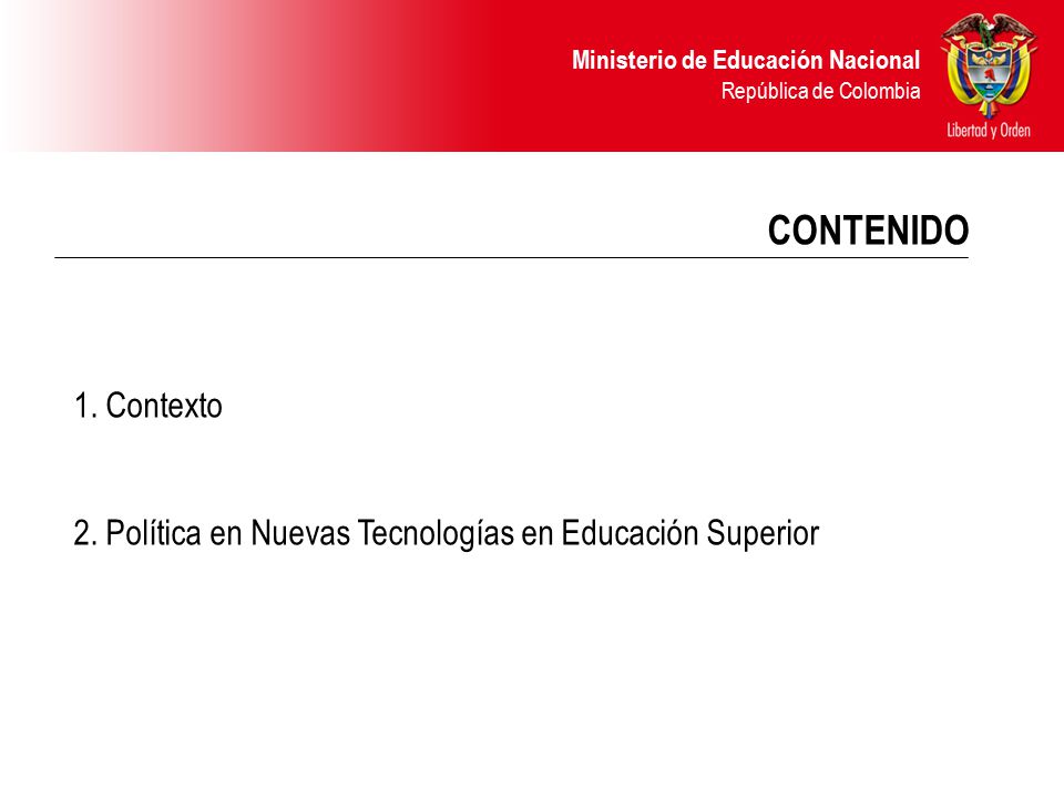 CONTENIDO 1. Contexto 2. Política en Nuevas Tecnologías en Educación Superior