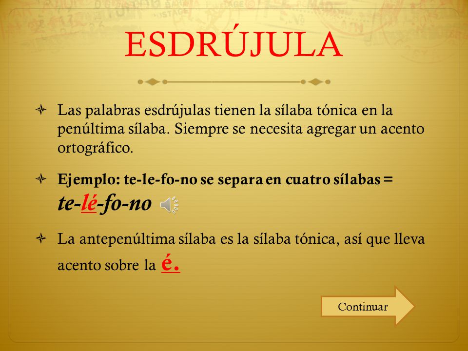 ESDRÚJULA Las palabras esdrújulas tienen la sílaba tónica en la penúltima sílaba. Siempre se necesita agregar un acento ortográfico.