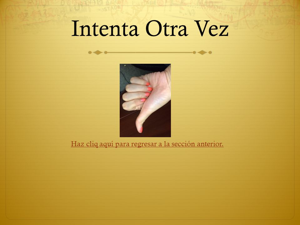 Intenta Otra Vez Haz cliq aquí para regresar a la sección anterior.