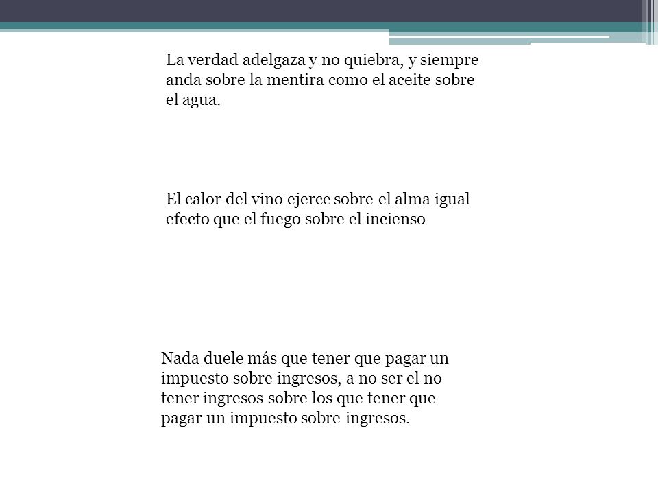 La verdad adelgaza y no quiebra, y siempre anda sobre la mentira como el aceite sobre el agua.