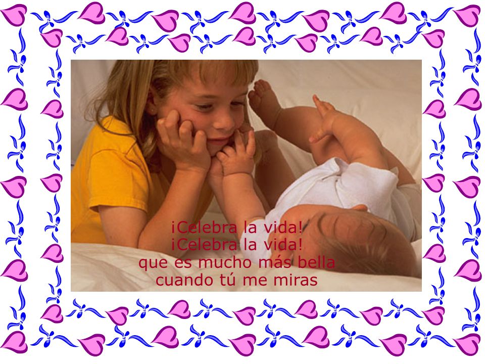¡Celebra la vida! que es mucho más bella cuando tú me miras