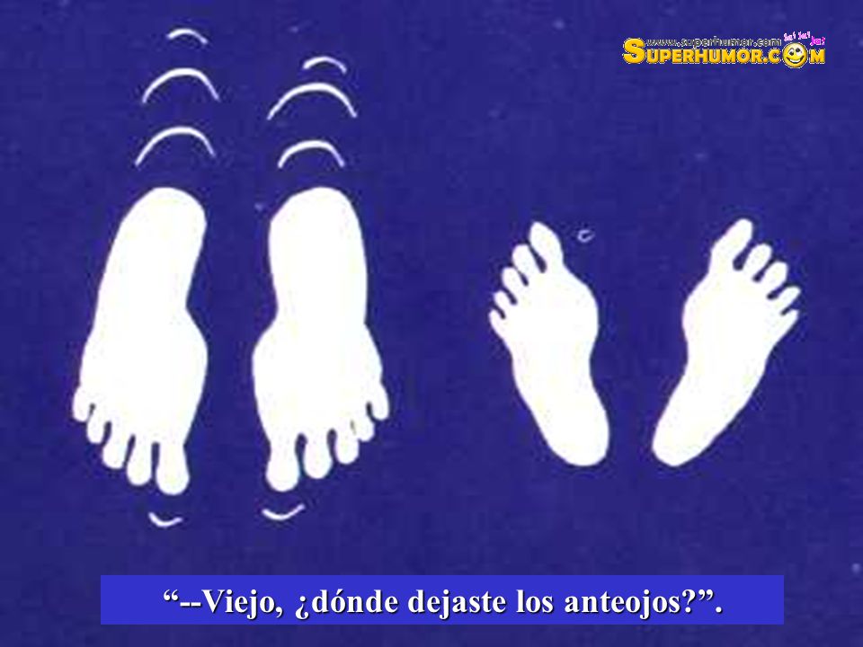 --Viejo, ¿dónde dejaste los anteojos .