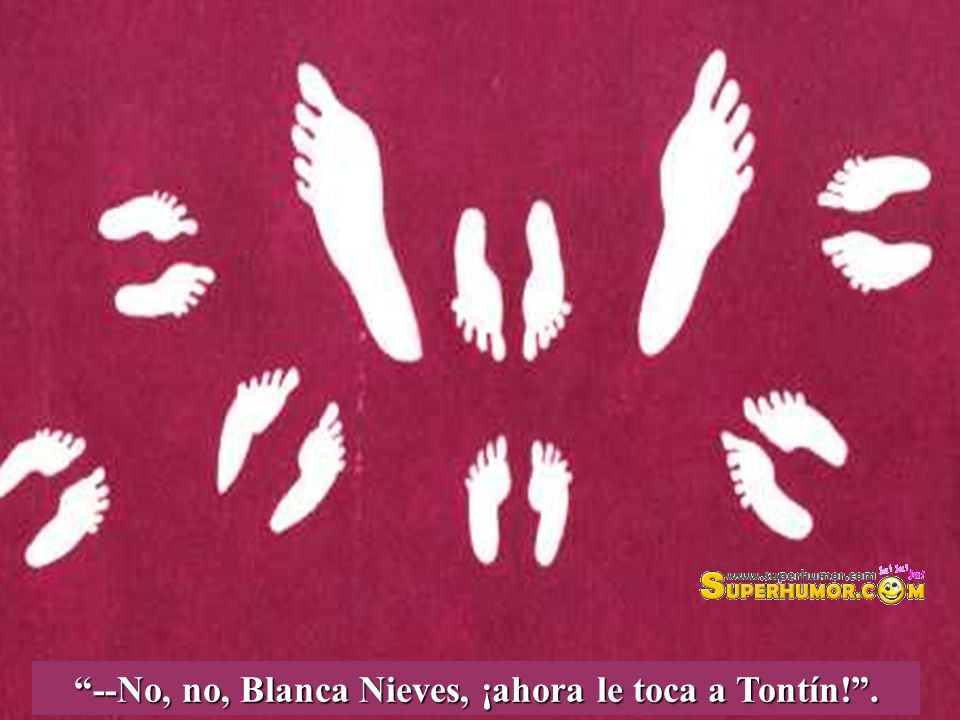 --No, no, Blanca Nieves, ¡ahora le toca a Tontín! .