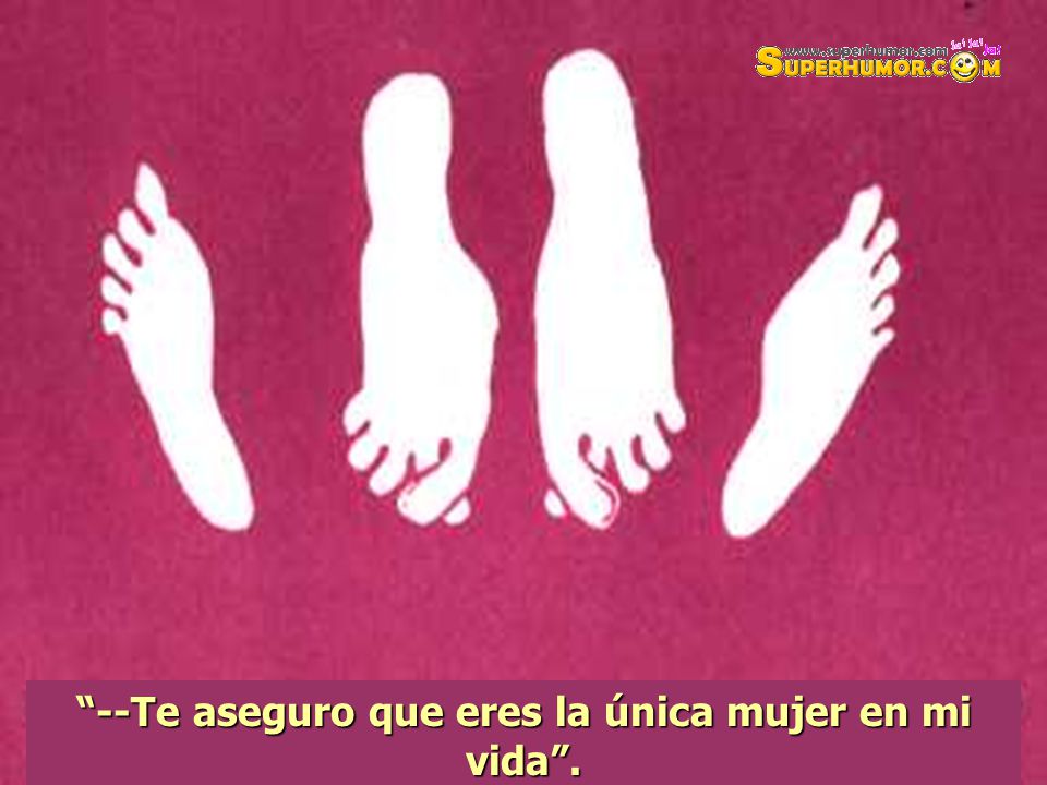 --Te aseguro que eres la única mujer en mi vida .