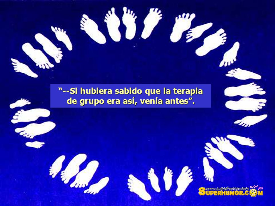 --Si hubiera sabido que la terapia de grupo era así, venía antes .