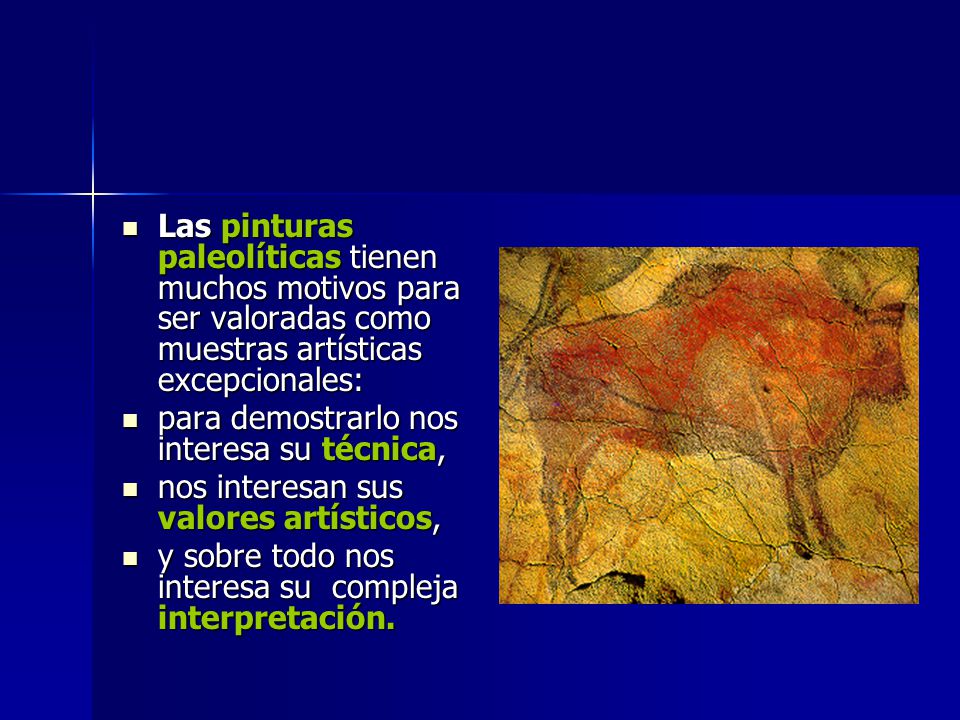 Las pinturas paleolíticas tienen muchos motivos para ser valoradas como muestras artísticas excepcionales: