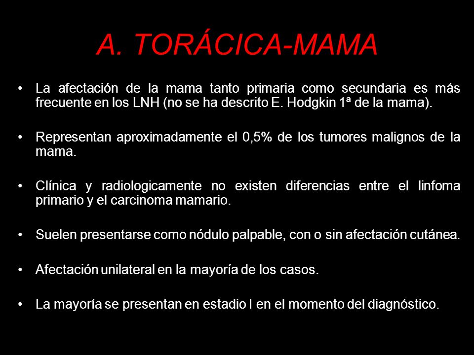 A. TORÁCICA-MAMA La afectación de la mama tanto primaria como secundaria es más frecuente en los LNH (no se ha descrito E. Hodgkin 1ª de la mama).
