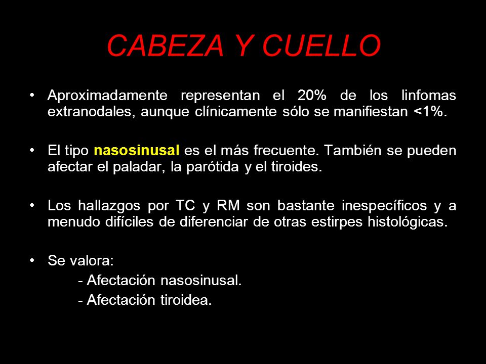 CABEZA Y CUELLO Aproximadamente representan el 20% de los linfomas extranodales, aunque clínicamente sólo se manifiestan <1%.