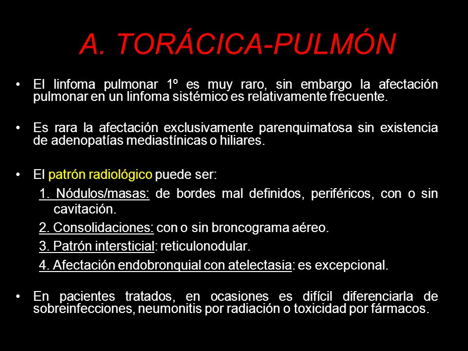 A. TORÁCICA-PULMÓN El linfoma pulmonar 1º es muy raro, sin embargo la afectación pulmonar en un linfoma sistémico es relativamente frecuente.