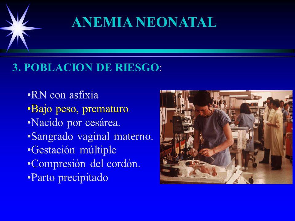 ANEMIA NEONATAL 3. POBLACION DE RIESGO: RN con asfixia. Bajo peso, prematuro. Nacido por cesárea.