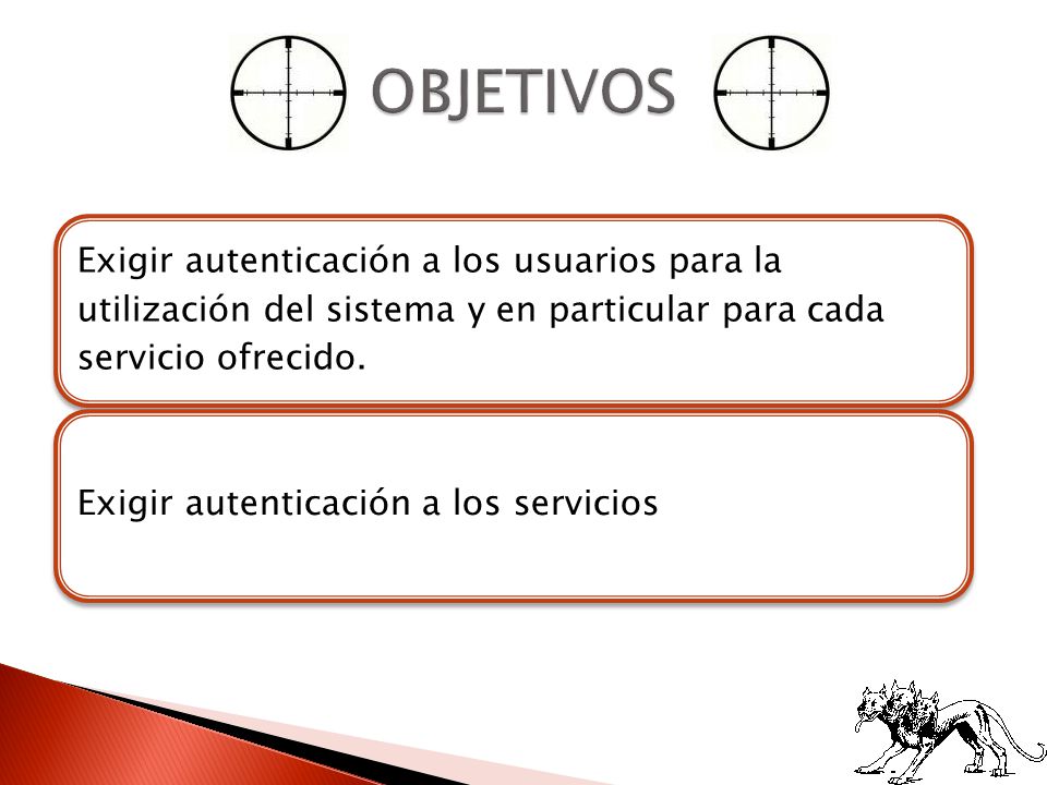 OBJETIVOS Exigir autenticación a los usuarios para la utilización del sistema y en particular para cada servicio ofrecido.