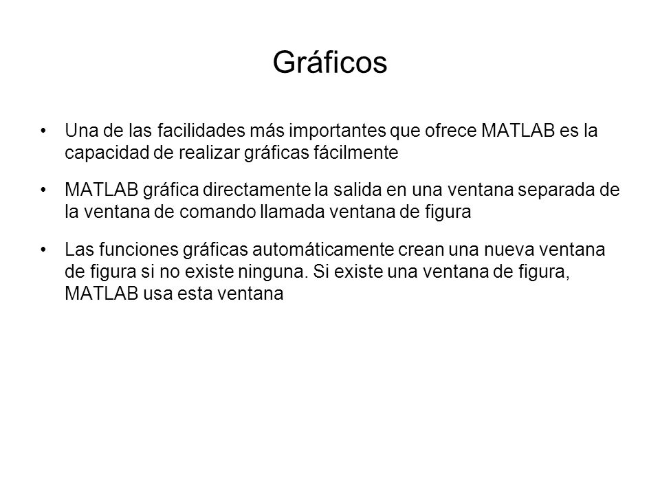 Gráficos Una de las facilidades más importantes que ofrece MATLAB es la capacidad de realizar gráficas fácilmente.