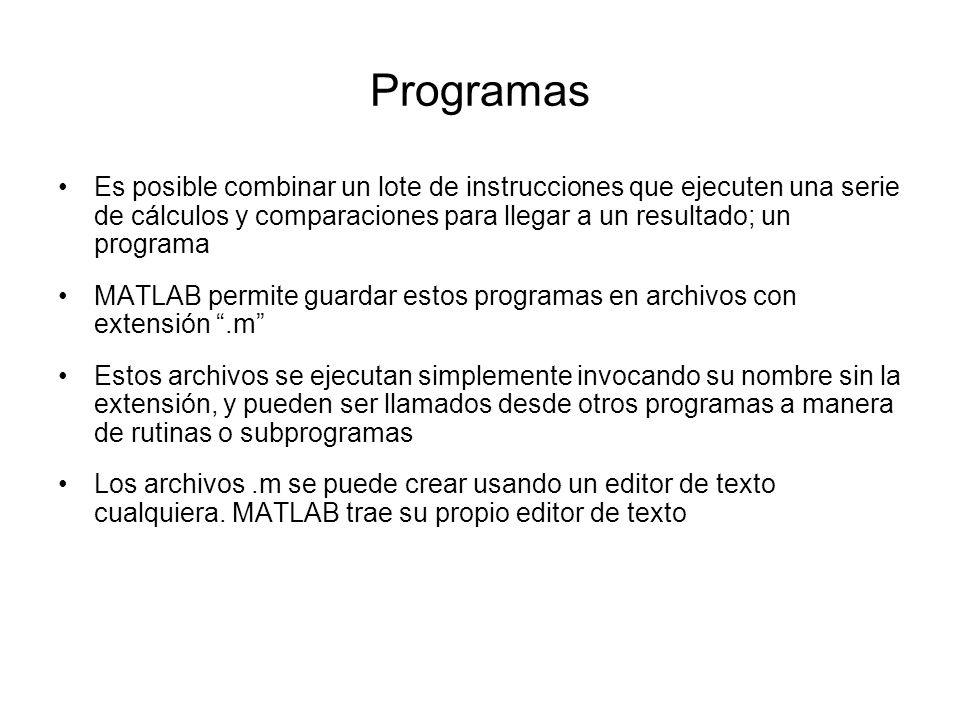 Programas Es posible combinar un lote de instrucciones que ejecuten una serie de cálculos y comparaciones para llegar a un resultado; un programa.