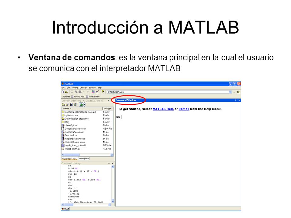 Introducción a MATLAB Ventana de comandos: es la ventana principal en la cual el usuario se comunica con el interpretador MATLAB.