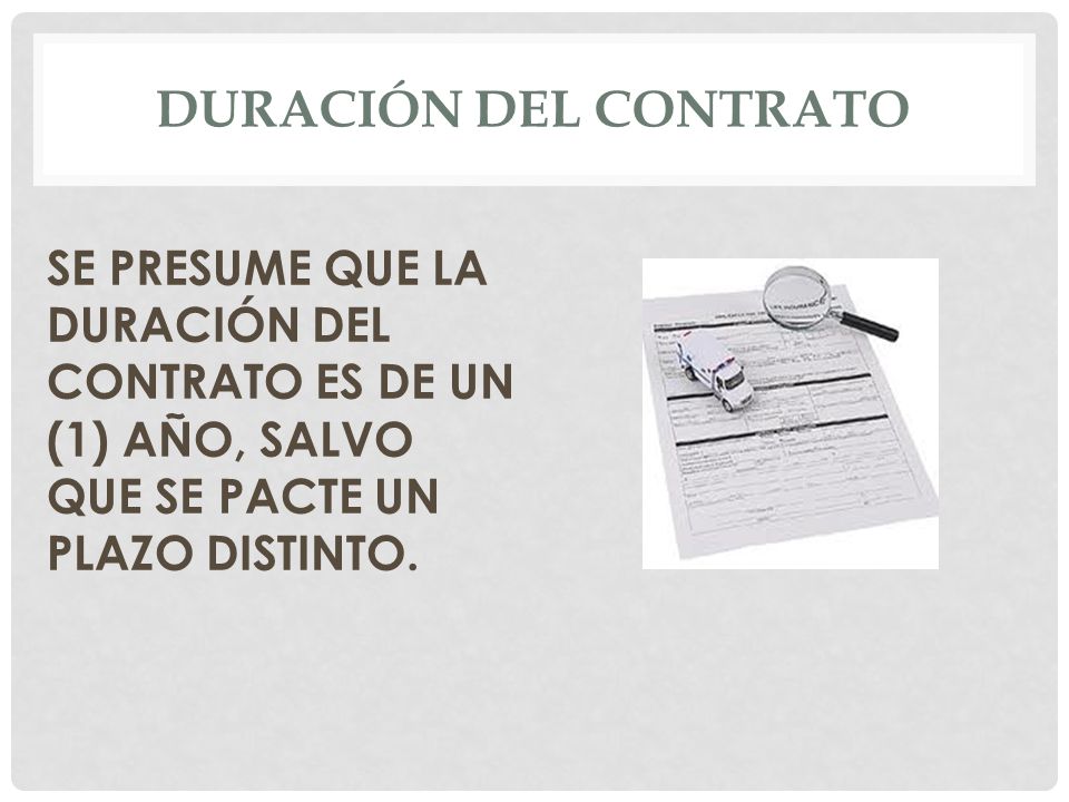 DURACIÓN DEL CONTRATO SE PRESUME QUE LA DURACIÓN DEL CONTRATO ES DE UN (1) AÑO, SALVO QUE SE PACTE UN PLAZO DISTINTO.