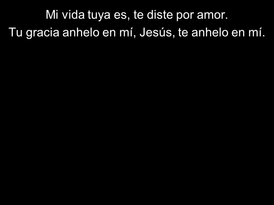 Mi vida tuya es, te diste por amor.