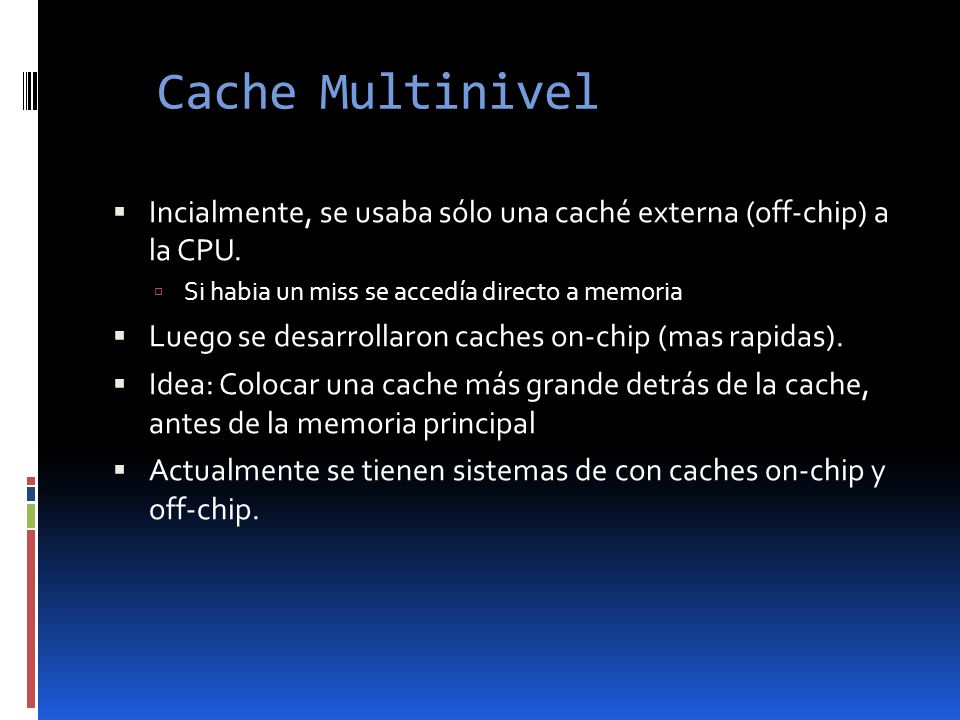 Cache Multinivel Incialmente, se usaba sólo una caché externa (off-chip) a la CPU. Si habia un miss se accedía directo a memoria.