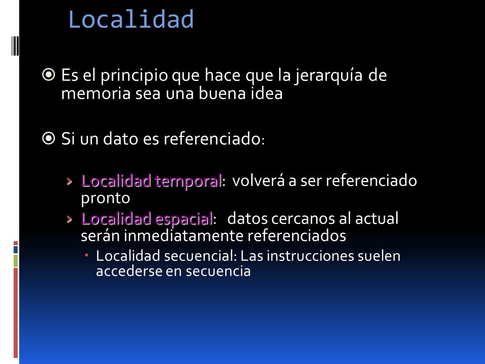 Localidad Es el principio que hace que la jerarquía de memoria sea una buena idea. Si un dato es referenciado: