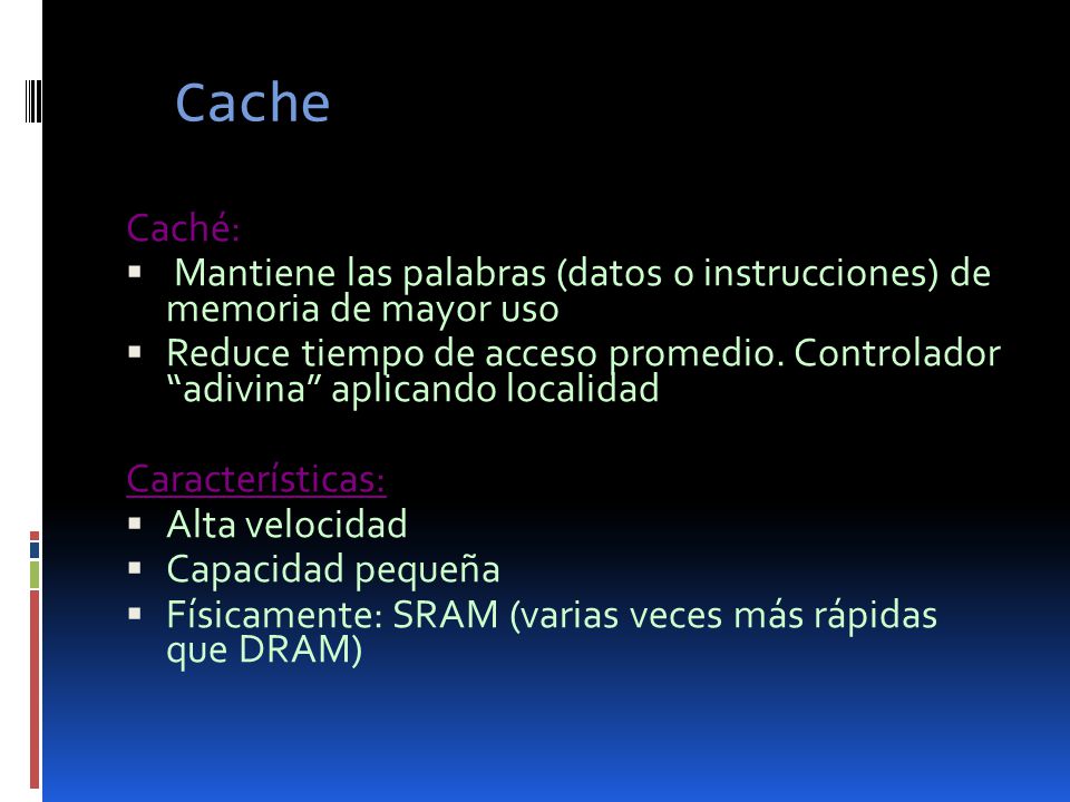 Cache Caché: Mantiene las palabras (datos o instrucciones) de memoria de mayor uso.